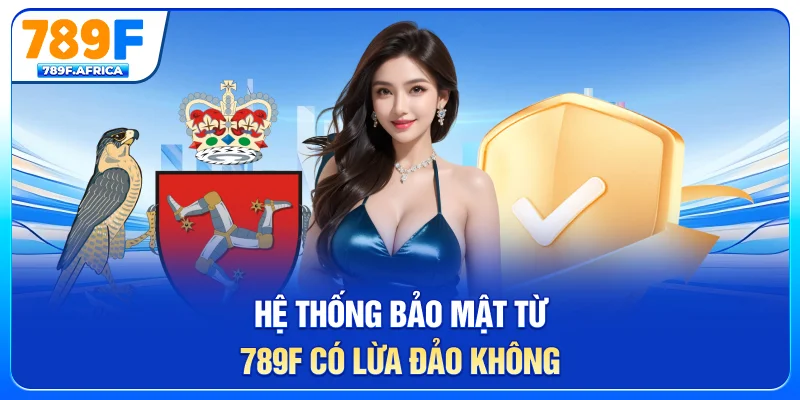 Hệ thống bảo mật từ 789F có lừa đảo không