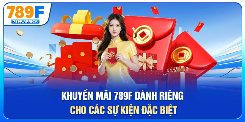 Khuyến mãi 789F dành riêng cho các sự kiện đặc biệt