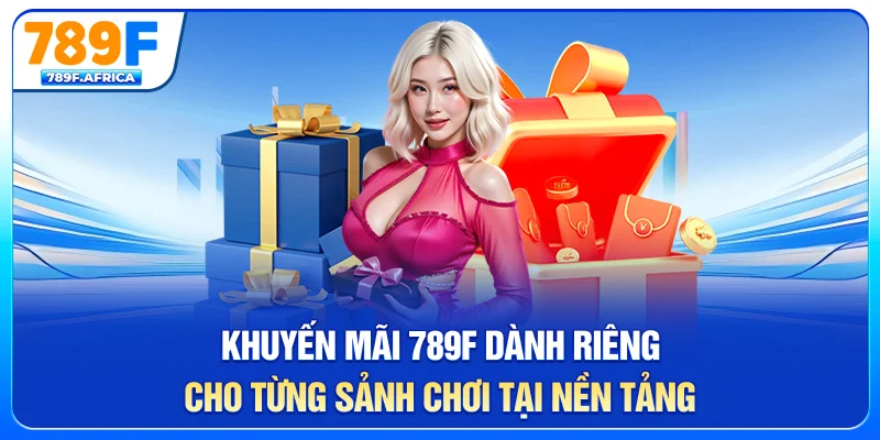 Khuyến mãi 789F dành riêng cho từng sảnh chơi tại nền tảng