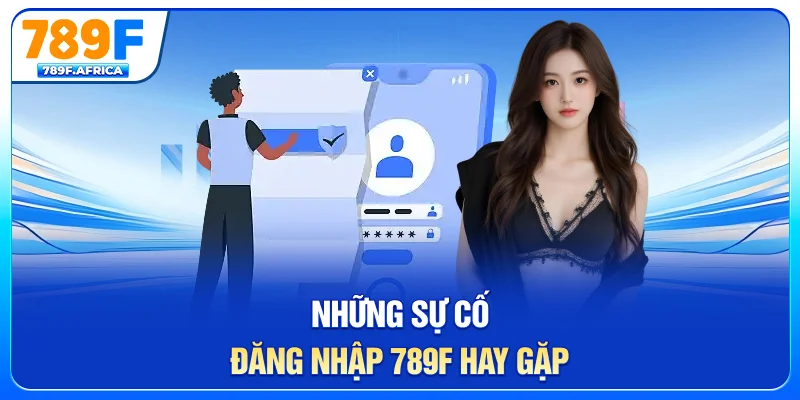 Những sự cố đăng nhập 789F hay gặp
