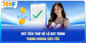 Rút tiền 789f - Hé lộ quy trình thanh khoản siêu tốc